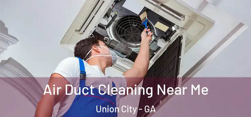  Air Duct Cleaning Near Me Union City - GA