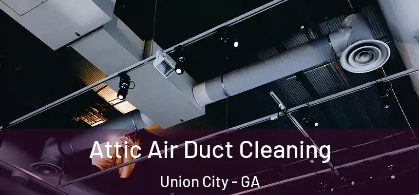  Attic Air Duct Cleaning Union City - GA