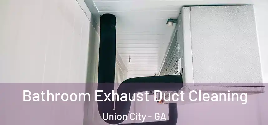  Bathroom Exhaust Duct Cleaning Union City - GA