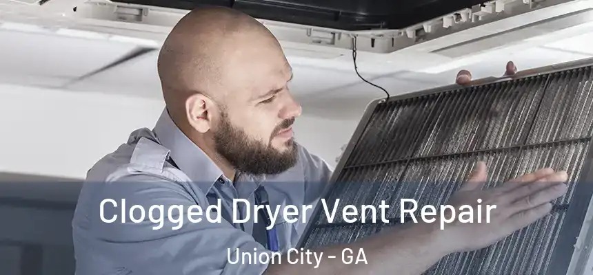  Clogged Dryer Vent Repair Union City - GA