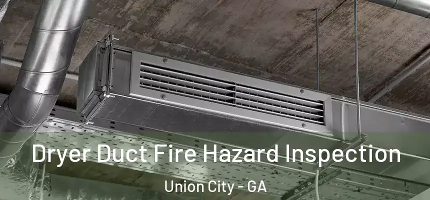 Dryer Duct Fire Hazard Inspection Union City - GA