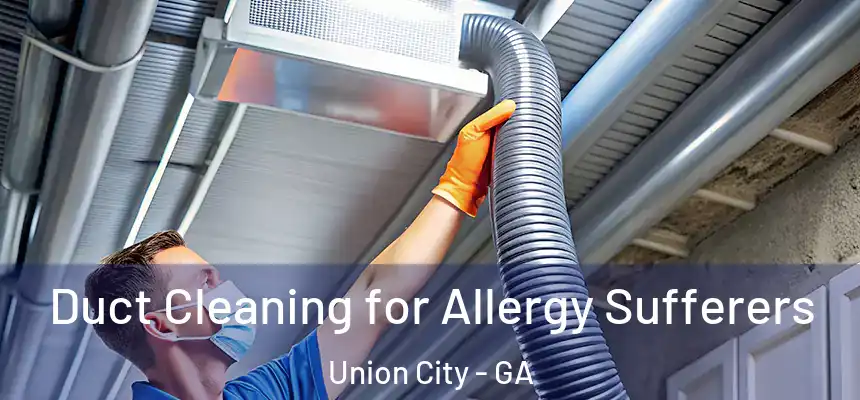  Duct Cleaning for Allergy Sufferers Union City - GA