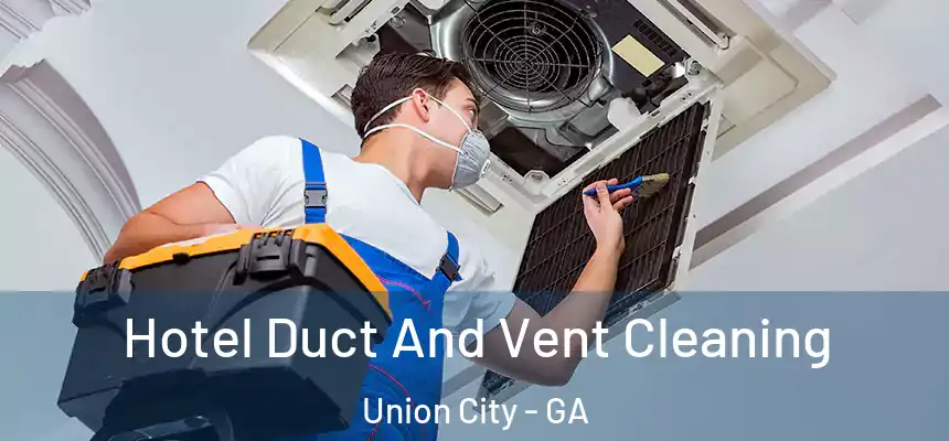  Hotel Duct And Vent Cleaning Union City - GA