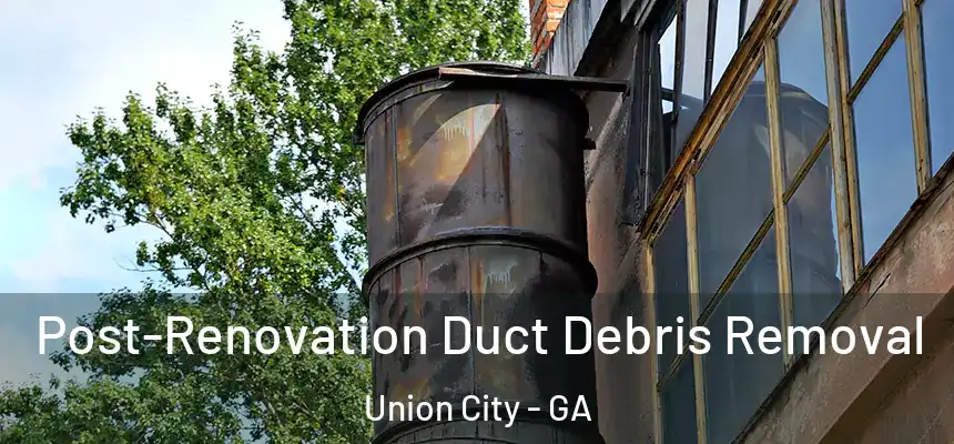  Post-Renovation Duct Debris Removal Union City - GA