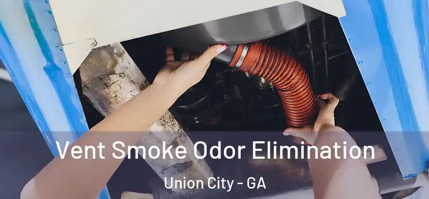  Vent Smoke Odor Elimination Union City - GA